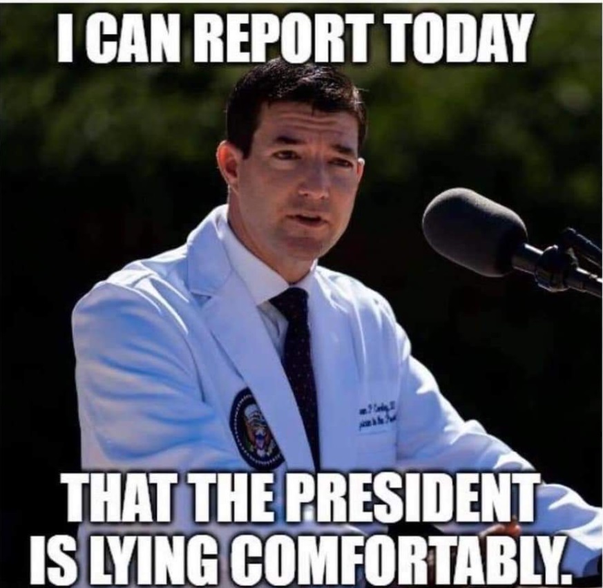 PHOTO Donald Trump Doctor I Can Report Today That The President Is Lying Comfortably Meme