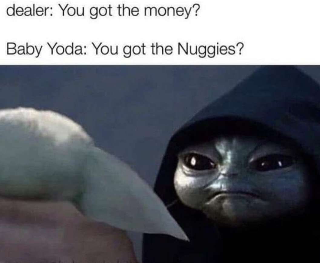 PHOTO Baby Yoda Dealer Asking Baby Yoda If You Got The Money Baby Yoda Says You Got The Nuggies Meme