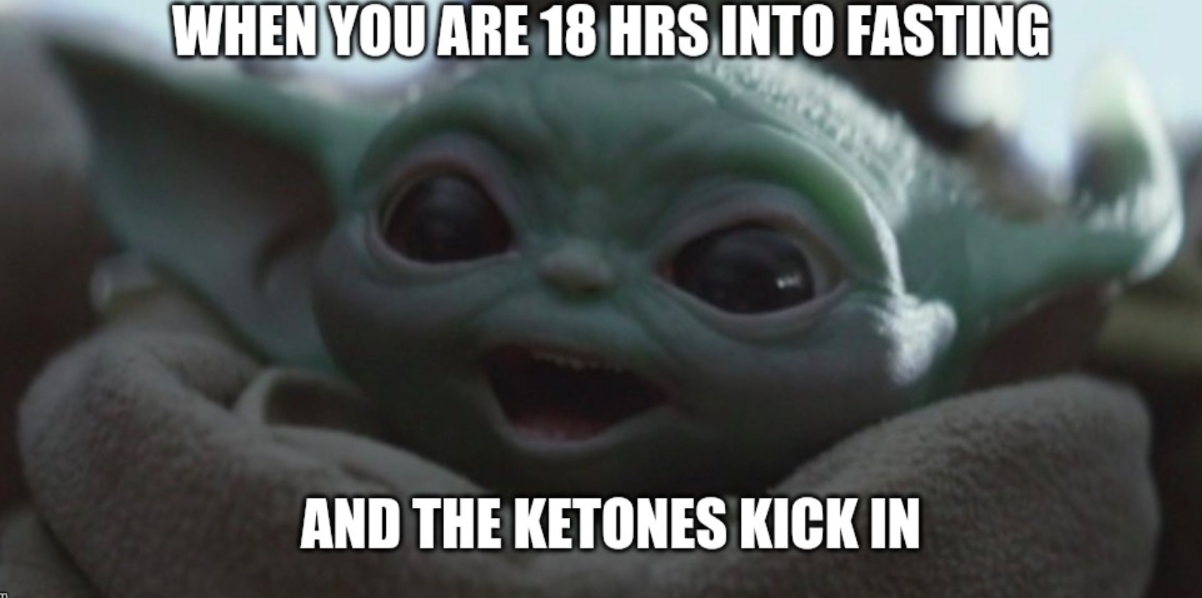 PHOTO When You Are 18 Hours Into Fasting And The Ketones Kick In Baby Yoda Meme