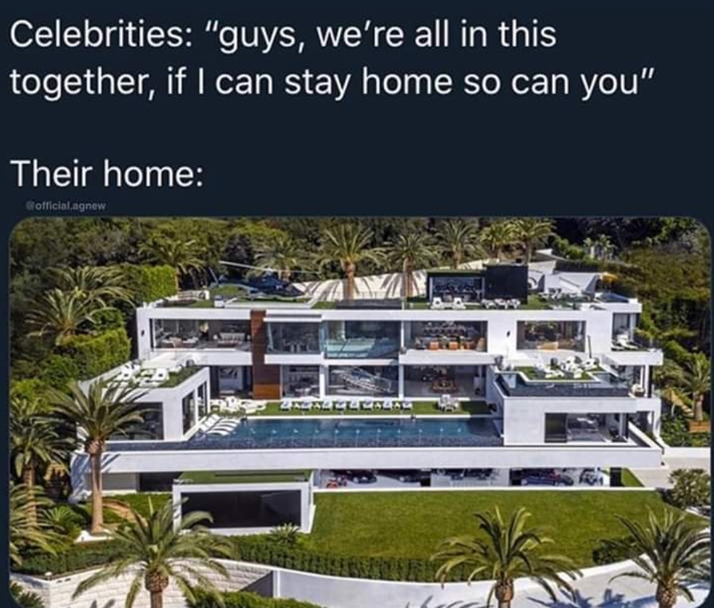 PHOTO Celebrities Telling Everyone To Stay Home Due To Corona Virus Despite Everyone Else Not Having Big Mansions Meme