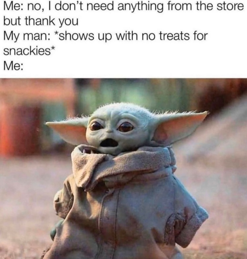 Photo When Your Man Doesn T Bring You Any Snackies From The Store Baby Yoda Meme