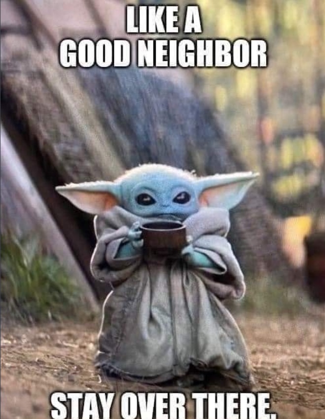 PHOTO Like A Good Neighbor Stay Over There Baby Yoda Meme