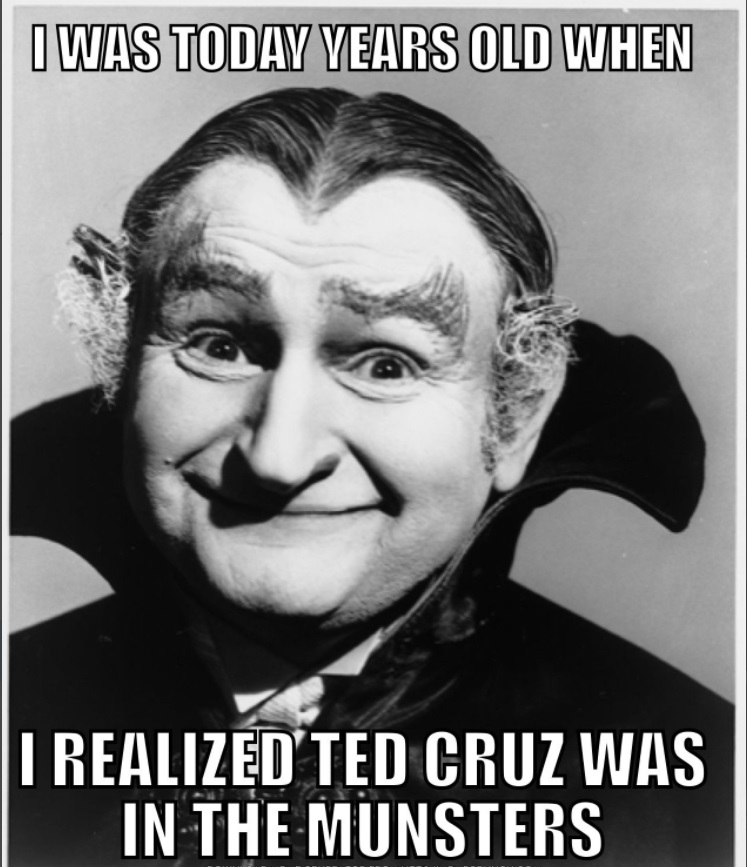 PHOTO I Was Today Years Old When I Realized Ted Cruz Was In The Munsters Meme