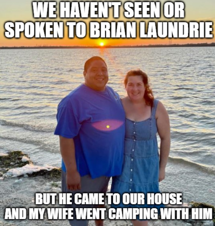 PHOTO We Haven't Seen Or Spoken To Brian Laundrie But He Came To Our House And My Wife Went Camping With Him Cassie Laundrie Meme