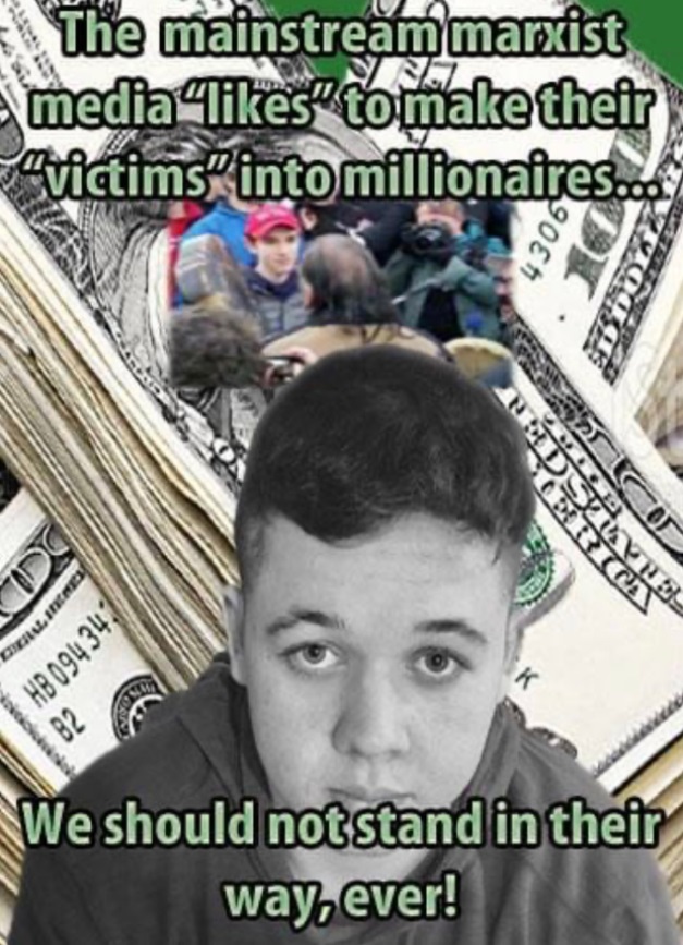 PHOTO The Mainstream Marxist Media Likes To Make Their Victims Into Millionaires We Should Not Stand In Their Way Ever Kyle Rittenhouse Meme