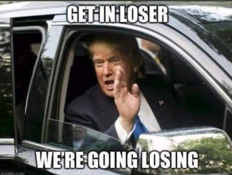 PHOTO Get In Loser We're Going Losing Donald Trump Meme