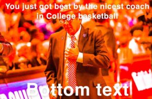 PHOTO You Just Got Beat By The Nicest Coach In College Basketball Bottom Text Mark Adams Texas Tech Meme