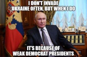 PHOTO I Don't Invade Ukraine Often But When I Do It's Because Of Weak Democrat Presidents Joe Biden Putin Meme