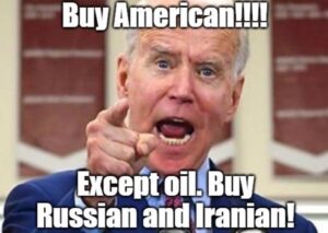 PHOTO Buy American Except Oil Buy Russian And Iranian Joe Biden Meme