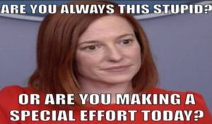 PHOTO Jen Psaki Asking The Media Are You Always This Stupid Or Are You Making A Special Effort Today Meme