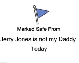 PHOTO Marked Safe From Jerry Jones Is Not My Daddy Today Meme
