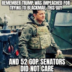 PHOTO Remember Trump Was Impeached For Trying To Blackmail This Guy And 52 GOP Senators Did Not Care Meme