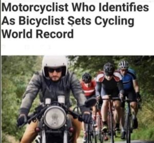 PHOTO Motorcyclist Who Identifies As Bicyclist Sets Cycling World Record Meme