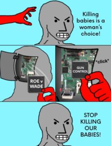 PHOTO Killing Babies Is A Woman's Choice Roe V Wade Gun Control Click Stop Killing Our Babies Meme