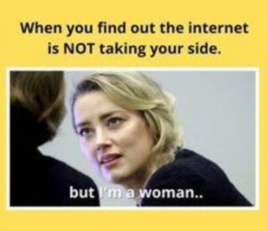 PHOTO When You Find Out The Internet Is Not Taking Your Side But I'm A Woman Amber Heard Meme