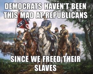 PHOTO Democrats Haven't Been This Mad At Republicans Since We Freed Their Slaves Meme