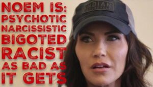 PHOTO Kristi Noem Is Pyschotic Narcissistic Bigoted Racist As Bad As It Gets