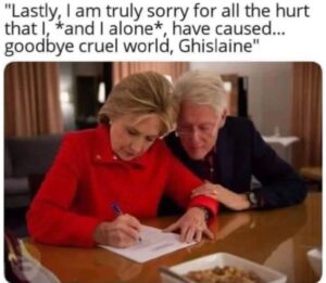 PHOTO Lastly I Am Truly Sorry For All The Hurt That I And I Alone Have Caused Goodbye Cruel World Ghislaine Hillary Clinton Meme