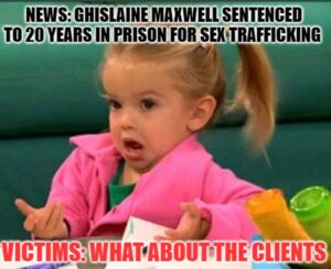 PHOTO News Ghislaine Maxwell Sentenced To 20 Years In Prison For Sex Trafficking Victims Asking What About The Clients Meme