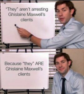 PHOTO They Aren't Arresting Ghislaine Maxwell's Clients Because They Are Ghislaine Maxwell's Clients Meme