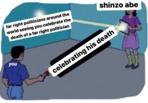 PHOTO Shinzo Abe Won't See Your Tweets Celebrating His Death But Another Far Right Politician Might