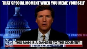 PHOTO That Moment When You Meme Yourself Tucker Carlson Meme