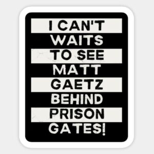 PHOTO I Can't Waits To See Matt Gaetz Behind Prison Gates Meme