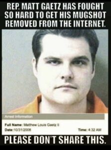 PHOTO Matt Gaetz Has Worked So Hard To Get His Mugshot Removed From The Internet Please Don't Share This Meme