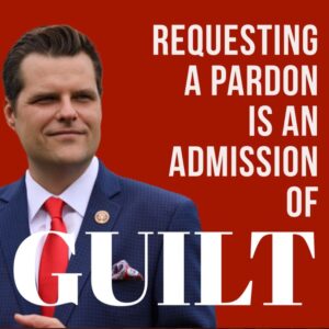 PHOTO Requesting A Pardon Is An Admission Of Guilt Matt Gaetz Meme