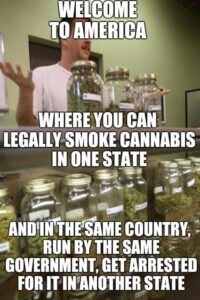 PHOTO Welcome To America Where You Can Legally Smoke Cannabis In One State And In The Same Country Get Arrested For It In Another State Meme