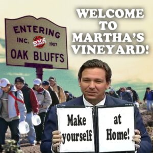 PHOTO Welcome To Martha's Vineyard Make Yourself At Home Ron DeSantis Meme