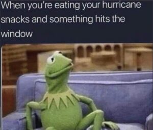 PHOTO When You're Eating Your Hurricane Snacks And Something Hits The Window Hurricane Ian Meme