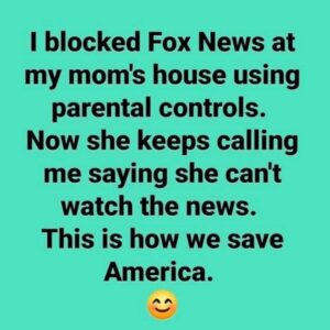 PHOTO I Blocked Fox News At My Mom's House Using Parental Controls Now She Keeps Saying She Can't Watch The News Meme