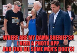 PHOTO Where Are My Da*n Sheriff's I Need A Photo Opp And Fine Me Some Men's Boots Ron DeSantis Sad In Florida Meme