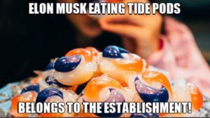 PHOTO Elon Musk Eating Tide Pods Belongs To The Establishment Meme