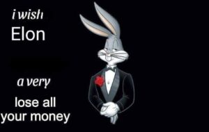 PHOTO I Wish Elon A Very Lose All Your Money Bugs Bunny Meme