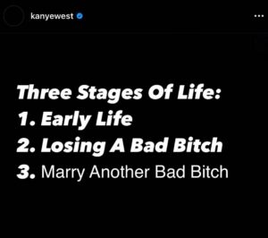 PHOTO Kanye West Thinks There Are Three Stages Of Life And One Of Them Is Losing A Baddy