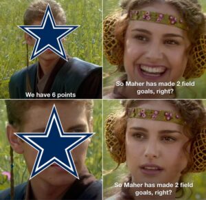 PHOTO We Have 6 Points So Maher Has Made 2 Field Goals Right Dallas Cowboys Brett Maher Meme