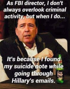 PHOTO As FBI Director I Don't Always Overlook Criminal Activity But When I Do It's Because I Found My Suicide Note While Going Through Hillary's Emails Meme