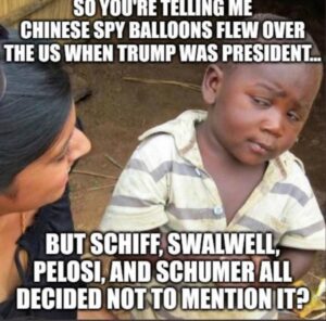 PHOTO So You're Telling Me Chinese Spy Balloons Flew Over US When Trump Was President But Schiff Swalwell Pelosi And Schumer All Decided Not To Mention It Meme