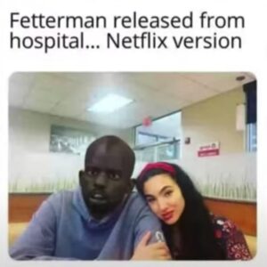 PHOTO Fetterman Released From Hospital Netflix Version Meme