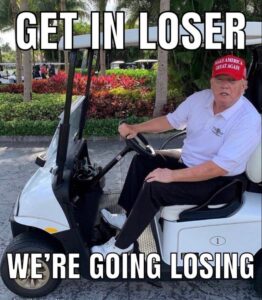 PHOTO Get In Loser We're Going Losing Donald Trump Driving Around In A Golf Cart Meme