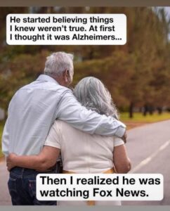 PHOTO He Started Believing Things I Knew Weren't True Thought It Was Alzheimers Then I Realized He Was Watching Fox News Meme