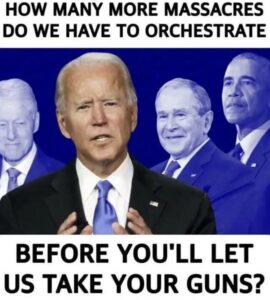 PHOTO How Many More Massacres Do We Have To Orchestrate Before You'll Let Us Take Your Guns Joe Biden Mass Shootings Meme