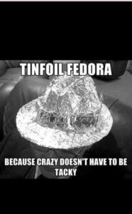 PHOTO Tinfoil Fedora Because Crazy Doesn't Have To Be Tacky Woke Meme