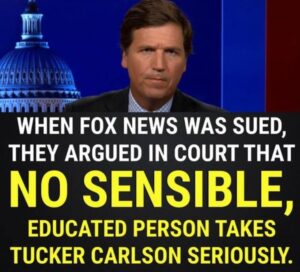 PHOTO When Fox News Was Sued They Argued In Court That No Sensible Educated Person Takes Tucker Carlson Seriously