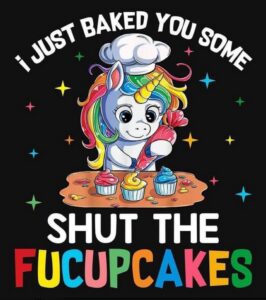 PHOTO I Just Baked You Some Shut The Fucupcakes Meme