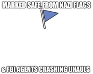 PHOTO Marked Safe From Nazi Flags And FBI Agents Crashing Uhauls Meme
