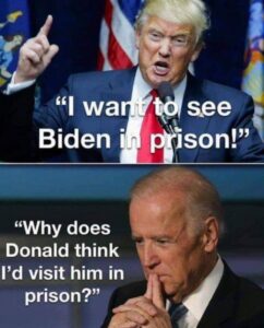 PHOTO Donald Trump Saying I Want To See Joe Biden In Prison Biden Says Why Does Trump Think I'd Visit Him In Prison Meme