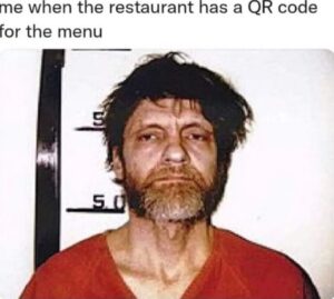 PHOTO Me When The Restaurant Has A QR Code For The Menu Ted Kaczynski Meme